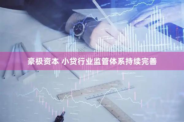 豪极资本 小贷行业监管体系持续完善
