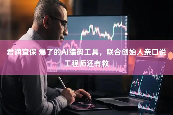 君润宜保 爆了的AI编码工具，联合创始人亲口说工程师还有救