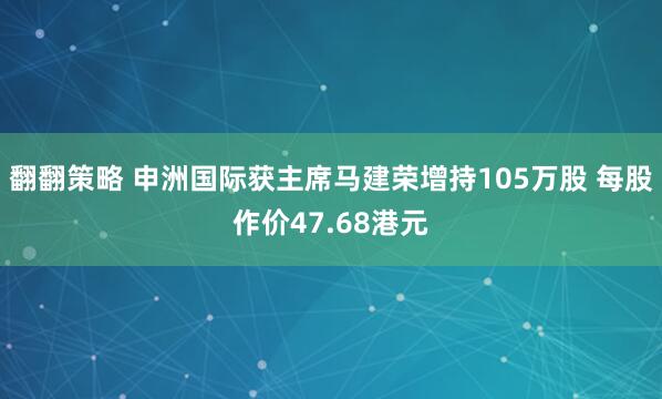 翻翻策略 申洲国际获主席马建荣增持105万股 每股作价47.68港元