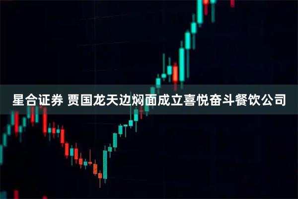 星合证券 贾国龙天边焖面成立喜悦奋斗餐饮公司