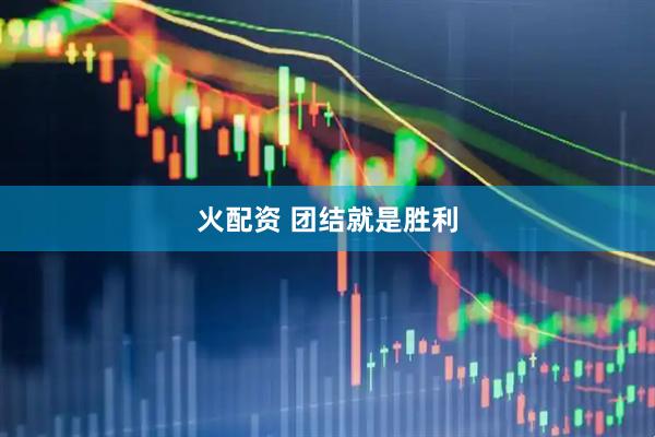 火配资 团结就是胜利